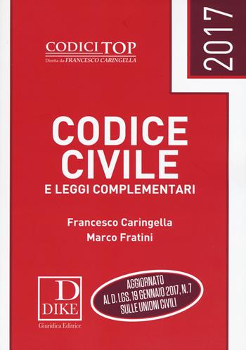 Codice civile e leggi complementari 2017 - Francesco Caringella, Marco Fratini - Libro Dike Giuridica 2017, I codici top | Libraccio.it
