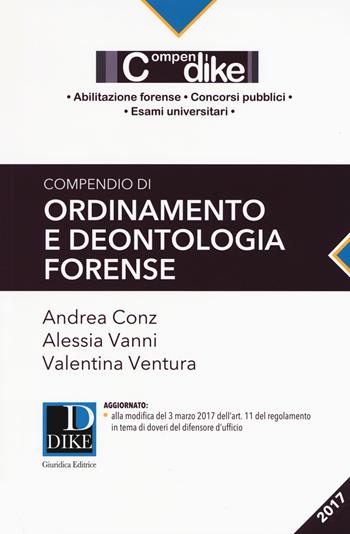 Compendio di ordinamento e deontologia forense - Andrea Conz, Alessia Vanni, Valentina Ventura - Libro Dike Giuridica 2017, Compendi | Libraccio.it