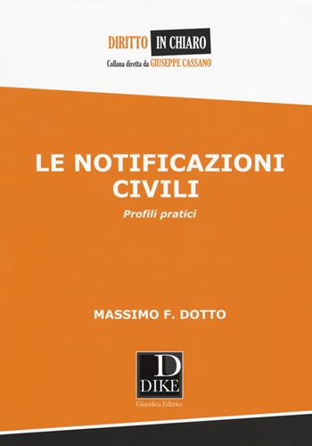 Le notificazioni civili. Profili pratici - Massimo F. Dotto - Libro Dike Giuridica 2017, Diritto in chiaro | Libraccio.it