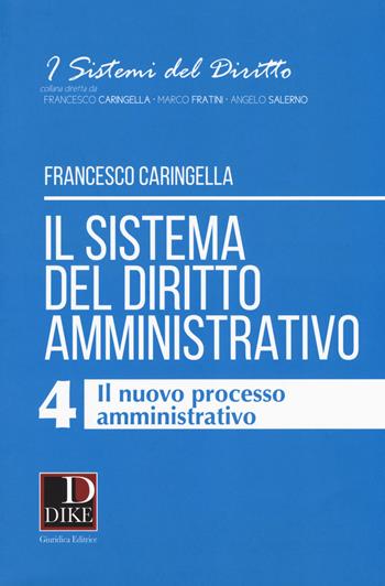 Il sistema del diritto amministrativo. Vol. 4: nuovo processo amministrativo, Il. - Francesco Caringella - Libro Dike Giuridica 2017, I sistemi del diritto | Libraccio.it