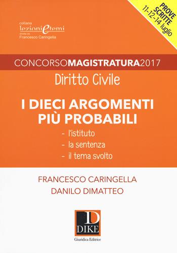 Concorso magistratura 2017. I dieci argomenti più probabili di diritto civile - Francesco Caringella, Danilo Dimatteo - Libro Dike Giuridica 2017, Lezioni e temi | Libraccio.it