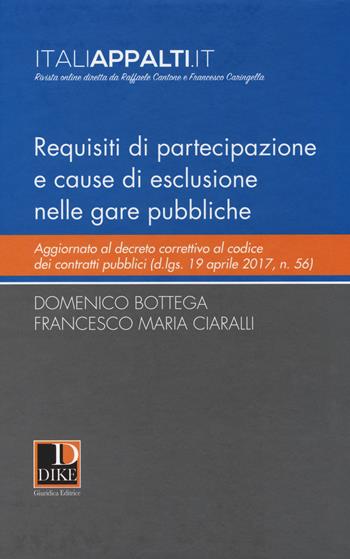 Requisiti di partecipazione e cause di esclusione nelle gare pubbliche - Domenico Bottega, Francesco Maria Ciaralli - Libro Dike Giuridica 2017 | Libraccio.it