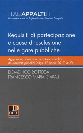 Requisiti di partecipazione e cause di esclusione nelle gare pubbliche - Domenico Bottega, Francesco Maria Ciaralli - Libro Dike Giuridica 2017 | Libraccio.it