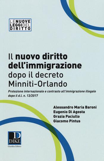 Il nuovo diritto dell'immigrazione dopo il decreto Minniti-Orlando. Protezione internazionale e contrasto all'immigrazione illegale dopo il d.l. n. 13/2017 - Alessandro Maria Baroni, Eugenio Di Agosta, Grazia Paciullo - Libro Dike Giuridica 2017, Le nuove leggi del diritto | Libraccio.it