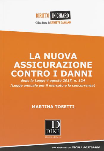 La nuova assicurazione contro i danni dopo la legge 4 agosto 2017, n. 124 (Legge annuale per il mercato e la concorrenza) - Martina Tosetti - Libro Dike Giuridica 2017, Diritto in chiaro | Libraccio.it