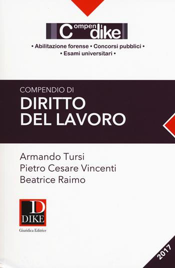 Compendio di diritto del lavoro - Armando Tursi, Pietro Cesare Vincenti, Beatrice Raimo - Libro Dike Giuridica 2017, Compendi | Libraccio.it
