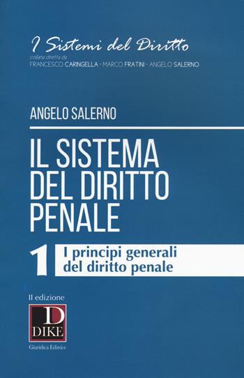 Il sistema del diritto penale. Vol. 1: I principi generali del diritto penale - Angelo Salerno - Libro Dike Giuridica 2017, I sistemi del diritto | Libraccio.it