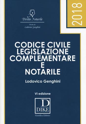 Codice civile, legislazione complementare e notarile - Lodovico Genghini - Libro Dike Giuridica 2018, Diritto notarile | Libraccio.it