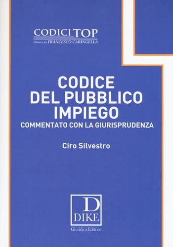 Codice del pubblico impiego commentato con la giurisprudenza - Ciro Silvestro - Libro Dike Giuridica 2018, I codici top | Libraccio.it