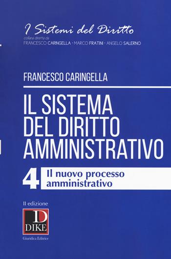 Il sistema del diritto amministrativo. Vol. 4: nuovo processo amministrativo, Il. - Francesco Caringella - Libro Dike Giuridica 2018, I sistemi del diritto | Libraccio.it