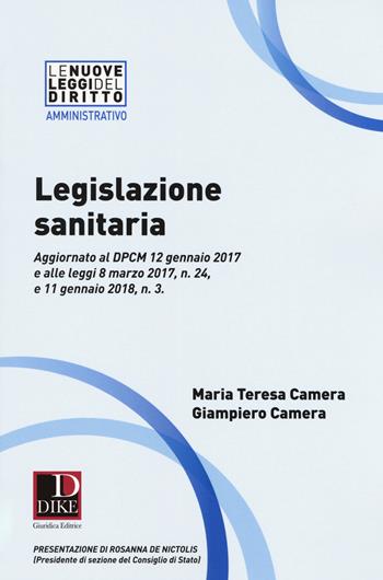 Legislazione sanitaria. Aggiornato al DPCM 12 gennaio 2017 e alle leggi 8 marzo 2017, n. 24, e 11 gennaio 2018, n. 3 - Maria Teresa Camera, Giampiero Camera - Libro Dike Giuridica 2018, Le nuove leggi del diritto | Libraccio.it