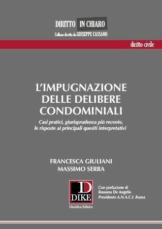 L'impugnazione delle delibere condominiali. Casi pratici, giurisprudenza più recente, le risposte ai principali quesiti interpretativi - Francesca Giuliani, Massimo Serra - Libro Dike Giuridica 2018 | Libraccio.it