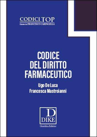 Codice del diritto farmaceutico - Ugo De Luca, Francesca Mastroianni - Libro Dike Giuridica 2018 | Libraccio.it