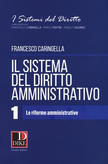 Il sistema del diritto amministrativo. Vol. 1: Le riforme amministrative - Francesco Caringella - Libro Dike Giuridica 2018, I sistemi del diritto | Libraccio.it