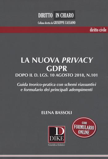 La nuova privacy GDPR dopo il D. lgs. 10 agosto 2018, n.101. Guida teorico-pratica con schemi riassuntivi e formulario dei principali adempimenti - Elena Bassoli - Libro Dike Giuridica 2018, Diritto in chiaro | Libraccio.it