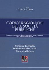 Codice ragionato delle società pubbliche. Commento organico al Testo Unico delle società pubbliche e alle norme complementari