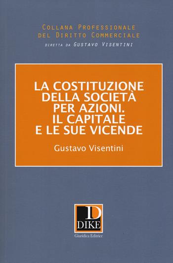 La costituzione della società per azioni. Il capitale e le sue vicende - Gustavo Visentini - Libro Dike Giuridica 2019 | Libraccio.it