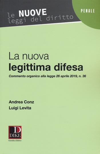 La nuova legittima difesa - Andrea Conz, Luigi Levita - Libro Dike Giuridica 2019, Le nuove leggi del diritto | Libraccio.it