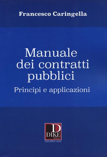 Manuale dei contratti pubblici. Principi e applicazioni - Francesco Caringella - Libro Dike Giuridica 2019 | Libraccio.it