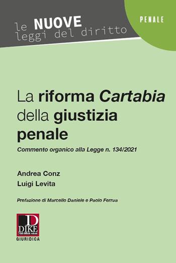 La riforma Cartabia della giustizia penale - Andrea Conz, Luigi Levita - Libro Dike Giuridica 2021, Le nuove leggi del diritto | Libraccio.it