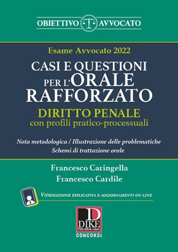 Casi e questioni per l'orale rafforzato. Diritto penale con profili pratico-processuali. Esame avvocato 2022. - Francesco Caringella, Francesco Cardile - Libro Dike Giuridica 2022, Obiettivo avvocato | Libraccio.it