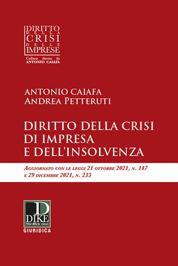 Diritto della crisi di impresa e dell'insolvenza - Antonio Caiafa, Andrea Petteruti - Libro Dike Giuridica 2022, Diritto della crisi delle imprese | Libraccio.it