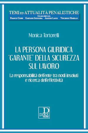 La persona giuridica «garante» della sicurezza sul lavoro. La responsabilità dell’ente tra nodi insoluti e ricerca dell’effettività - Tortorelli Monica - Libro Dike Giuridica 2023, Temi ed attualità penalistiche | Libraccio.it