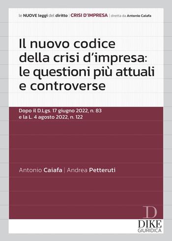 Il nuovo codice della crisi d'impresa: le questioni più attuali e controverse - Antonio Caiafa, Andrea Petteruti - Libro Dike Giuridica 2022, Le nuove leggi del diritto | Libraccio.it
