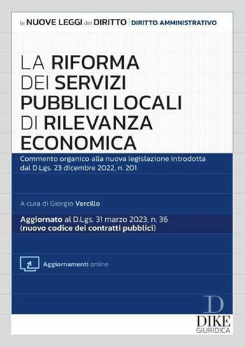 La riforma dei servizi pubblici locali di rilevanza economica. Commento organico alla nuova legislazione introdotta dal d.lgs. 23 dicembre 2022, n. 201.  - Libro Dike Giuridica 2023, Le nuove leggi del diritto | Libraccio.it