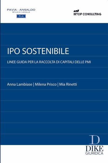 Ipo sostenibile. Linee guida per la raccolta di capitali delle PMI - Milena Prisco, Mia Rinetti, Anna Lambiase - Libro Dike Giuridica 2024 | Libraccio.it