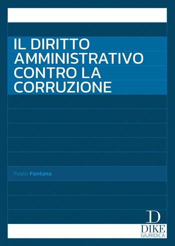 Il diritto amministrativo contro la corruzione - Paolo Fontana - Libro Dike Giuridica 2023 | Libraccio.it