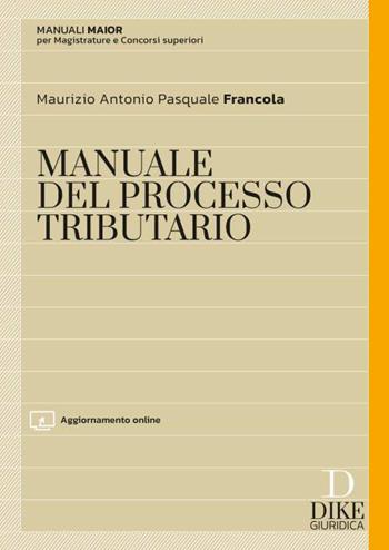 Manuale maior del processo tributario. - Maurizio Antonio Pasquale Francola, Pasquale Francola - Libro Dike Giuridica 2023, Manuali | Libraccio.it