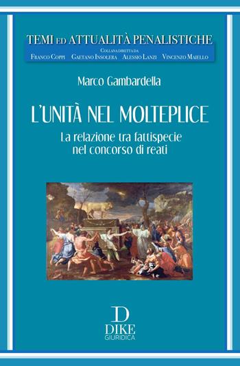 L'unità nel molteplice. La relazione tra fattispecie nel concorso di reati - Marco Gambardella - Libro Dike Giuridica 2024, Temi ed attualità penalistiche | Libraccio.it