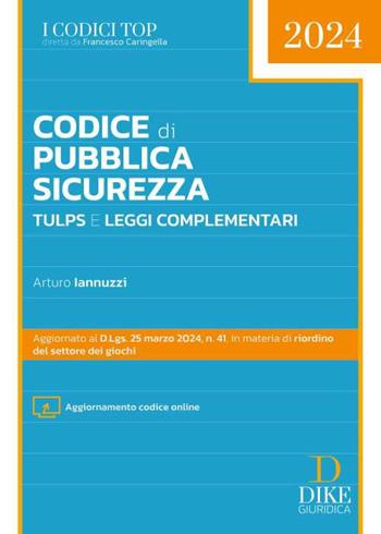 Codice di pubblica sicurezza TULPS e leggi complementari. - Arturo Iannuzzi - Libro Dike Giuridica 2024, I codici top | Libraccio.it