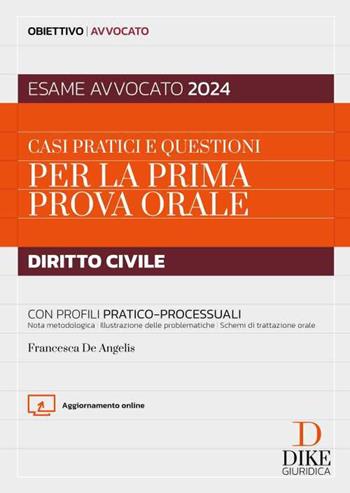 Casi pratici e questioni per la prima prova orale. Diritto civile. Con profili pratico-processuali. Esame avvocato 2024. - Francesca De Angelis - Libro Dike Giuridica 2024, Obiettivo avvocato | Libraccio.it