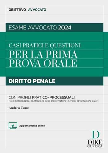 Casi pratici e questioni per la prima prova orale. Diritto penale con profili pratico-processuali. Esame avvocato 2024. Con aggiornamento online - Andrea Conz - Libro Dike Giuridica 2024, Obiettivo avvocato | Libraccio.it