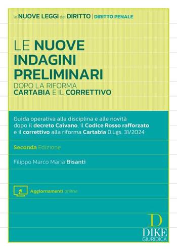 Le nuove indagini preliminari dopo la riforma Cartabia e il correttivo.. Guida operativa alla disciplina e alle novità dopo il decreto Caivano, il Codice Rosso rafforzato e il correttivo alla riforma Cartabia D.Lgs. 31/2024. - Filippo Marco Maria Bisanti - Libro Dike Giuridica 2024, Le nuove leggi del diritto | Libraccio.it
