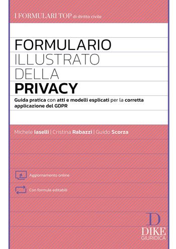 Formulario illustrato della privacy. Guida pratica con atti e modelli esplicati per la corretta applicazione del GDPR. Con aggiornamento online - Michele Iaselli, Cristina Rabazzi, Guido Scorza - Libro Dike Giuridica 2024, I formulari | Libraccio.it