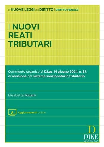 I nuovi reati tributari. Commento organico al D.Lgs. 14 giugno 2024, n.87, di revisione del sistema sanzionatorio tributario. Con aggiornamento online - Elisabetta Forlani - Libro Dike Giuridica 2024, Le nuove leggi del diritto | Libraccio.it