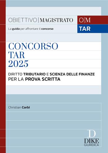 Concorso TAR 2025. Diritto tributario e Scienza delle finanze per la prova scritta - Christian Corbi - Libro Dike Giuridica 2024, Obiettivo magistrato | Libraccio.it