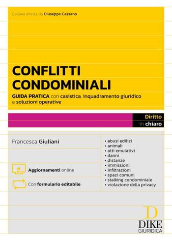 Conflitti Condominiali. Guida pratica con casistica, inquadramento giuridico e soluzioni operative - abusi edilizi - animali - atti emulativi - danni - distanze - immissioni - infiltrazioni - spazi comuni - stalking condominiale - violazione della privacy. Con aggiornamenti online. Con formulario editabile - Francesca Giuliani - Libro Dike Giuridica 2024, Diritto in chiaro | Libraccio.it