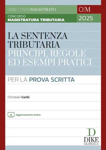 Concorso magistratura tributaria. La sentenza tributaria principi, regole ed esempi pratici. Per la prova scritta. - Christian Corbi - Libro Dike Giuridica 2024, Obiettivo magistrato | Libraccio.it