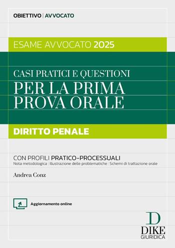 Casi pratici e questioni per la prima prova orale. Diritto penale. Esame avvocato 2025. Con aggiornameto online - Andrea Conz - Libro Dike Giuridica 2025, Obiettivo avvocato | Libraccio.it