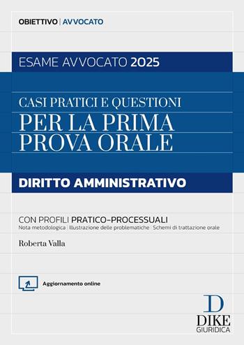Casi pratici e questioni per la prima prova orale. Diritto amministrativo. Esame avvocato 2025. - Roberta Valla - Libro Dike Giuridica 2025, Obiettivo avvocato | Libraccio.it