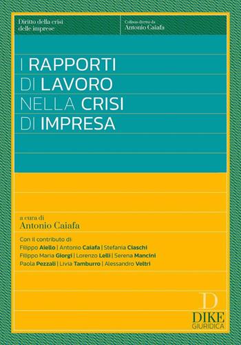 I rapporti di lavoro nelle crisi di impresa - Antonio Caiafa - Libro Dike Giuridica 2025, Diritto della crisi delle imprese | Libraccio.it