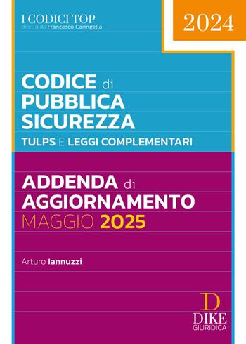 Codice di pubblica sicurezza. TULPS e Leggi complementari. Addenda di aggiornamento - Arturo Iannuzzi - Libro Dike Giuridica 2025, Codici | Libraccio.it