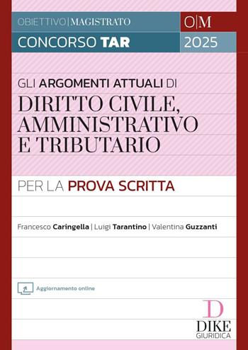 Gli argomenti più attuali di diritto civile, amministrativo e tributario per la prova scritta. - Francesco Caringella, Luigi Tarantino, Valentina Guzzanti - Libro Dike Giuridica 2025, Obiettivo magistrato | Libraccio.it