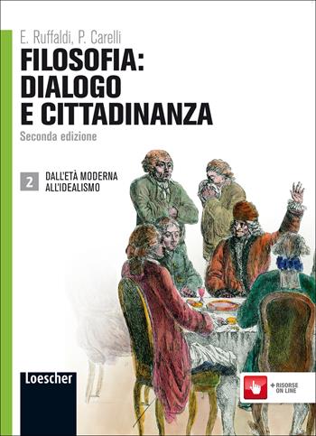Filosofia: dialogo e cittadinanza. Con espansione online. Vol. 2: Dall'età moderna all'idealismo - Enzo Ruffaldi, Piero Carelli - Libro Loescher 2011 | Libraccio.it