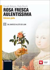 Rosa fresca aulentissima. Ediz. gialla. Per le Scuole superiori. Con espansione online. Vol. 3: Dal barocco all'età dei lumi