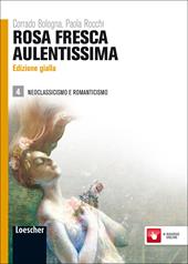 Rosa fresca aulentissima. Ediz. gialla. Con espansione online. Vol. 4: Neoclassicismo e romanticismo